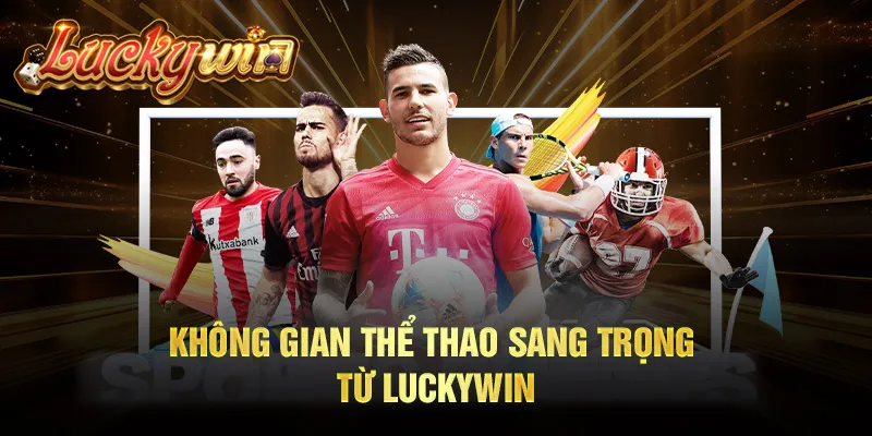 Luckywin - Trang Chủ Chính Thức, Link Vào Mới Nhất 2024 Không gian thể thao sang trọng từ Luckywin