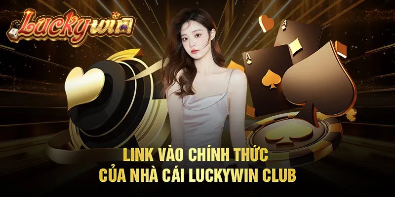 Luckywin - Trang Chủ Chính Thức, Link Vào Mới Nhất 2024 Link vào chính thức của nhà cái Luckywin Club