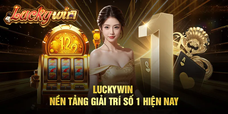 Luckywin - Trang Chủ Chính Thức, Link Vào Mới Nhất 2024 Luckywin nền tảng giải trí số 1 hiện nay