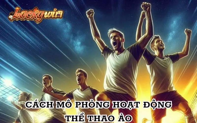 Thể Thao Ảo - Trải Nghiệm Cá Cược Hiện Đại Và Hấp Dẫn Nắm bắt cơ chế mô phỏng để dự đoán chính xác kết quả hơn