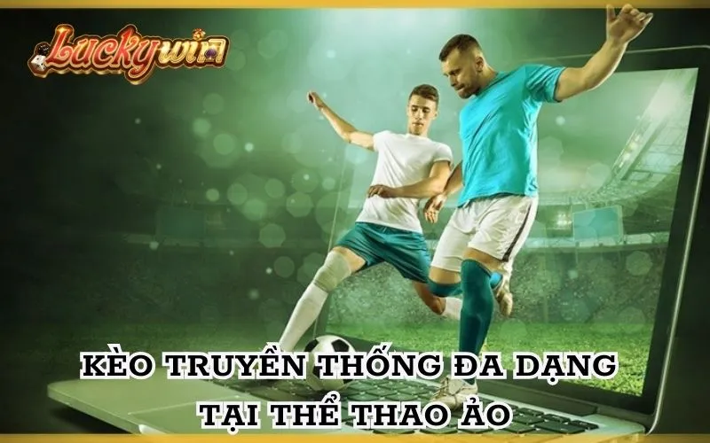 Thể Thao Ảo - Trải Nghiệm Cá Cược Hiện Đại Và Hấp Dẫn Các kèo hiện đại đều xuất hiện đầy đủ tại đây
