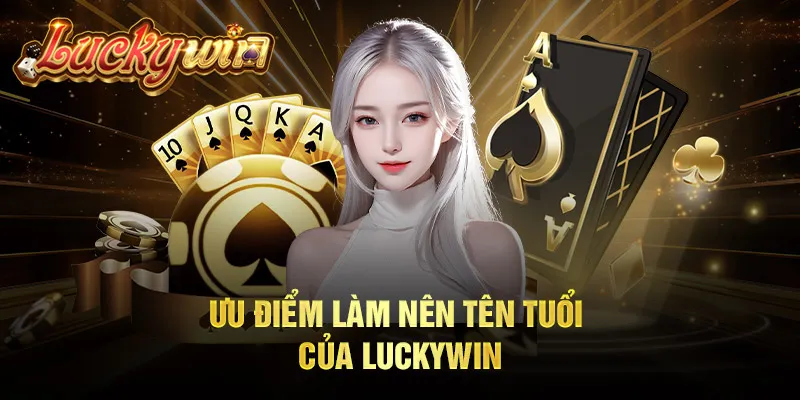 Luckywin - Trang Chủ Chính Thức, Link Vào Mới Nhất 2024 Ưu điểm làm nên tên tuổi của Luckywin